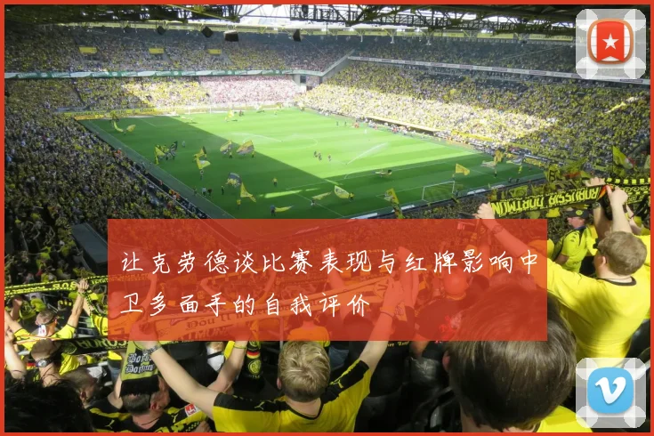 让克劳德谈比赛表现与红牌影响中卫多面手的自我评价